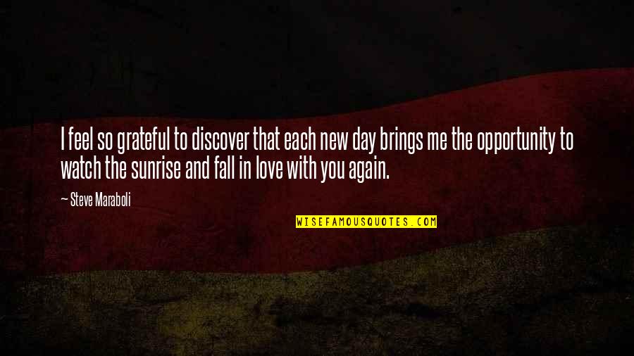 I Fall In Love With You Again Quotes By Steve Maraboli: I feel so grateful to discover that each