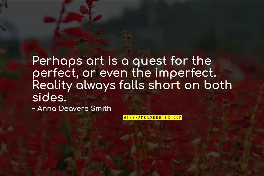 I Fall Short Quotes By Anna Deavere Smith: Perhaps art is a quest for the perfect,