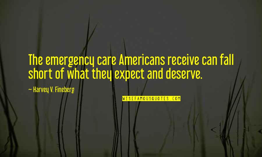 I Fall Short Quotes By Harvey V. Fineberg: The emergency care Americans receive can fall short