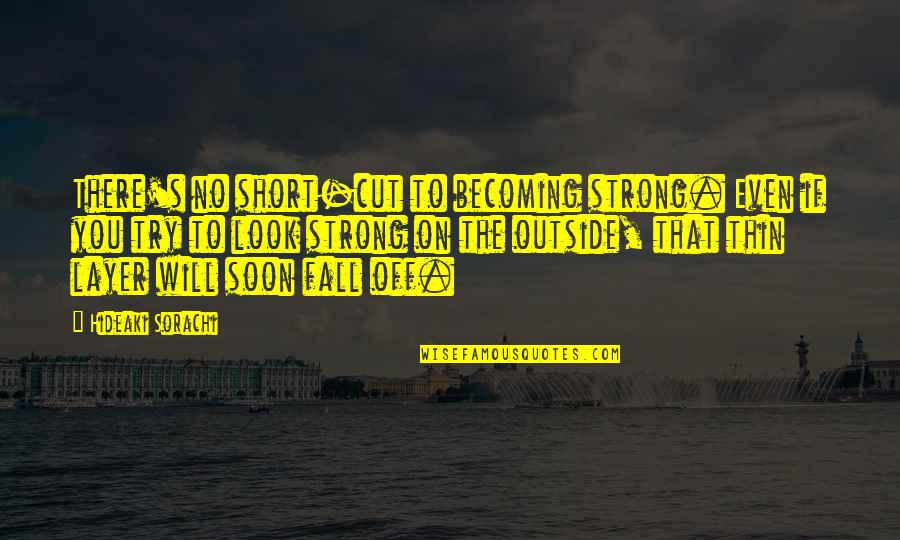 I Fall Short Quotes By Hideaki Sorachi: There's no short-cut to becoming strong. Even if