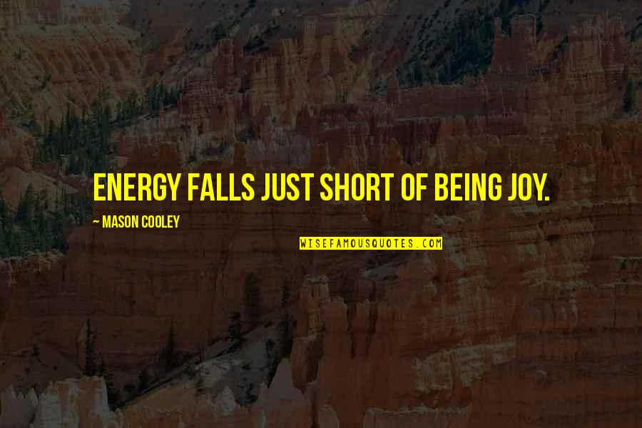 I Fall Short Quotes By Mason Cooley: Energy falls just short of being joy.