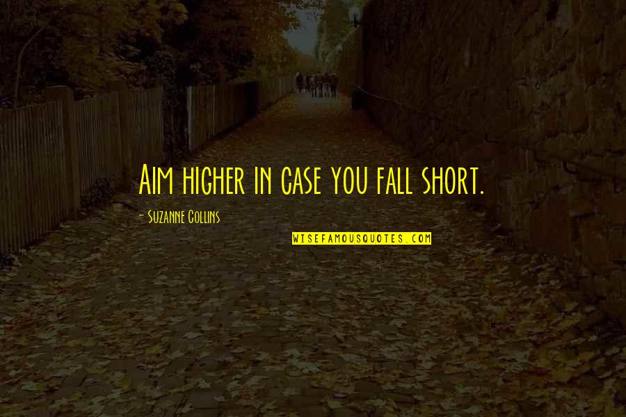 I Fall Short Quotes By Suzanne Collins: Aim higher in case you fall short.