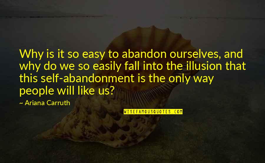 I Fall Too Easily Quotes By Ariana Carruth: Why is it so easy to abandon ourselves,