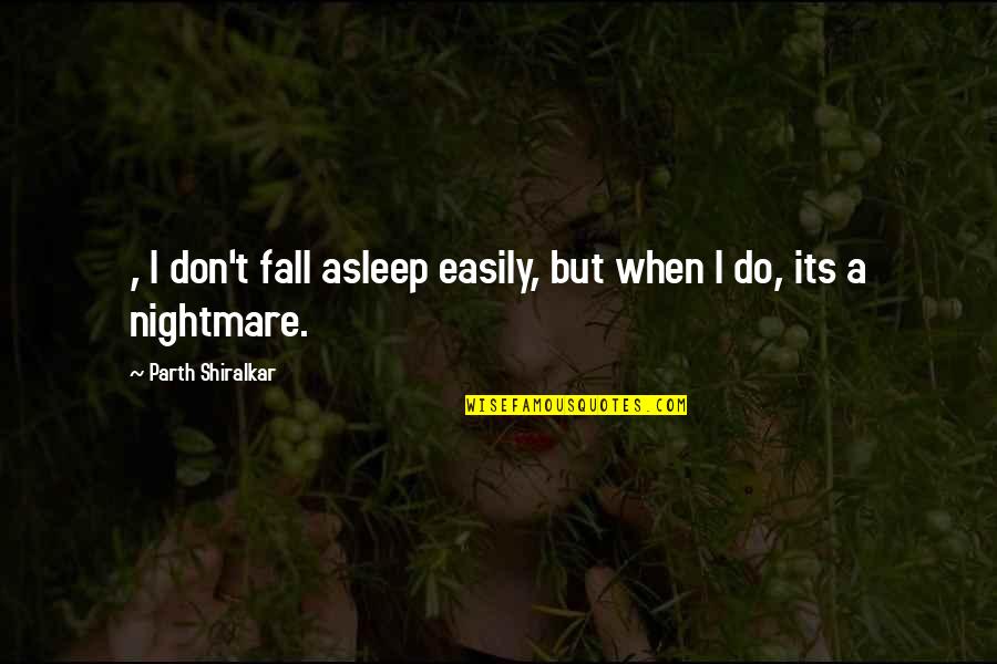 I Fall Too Easily Quotes By Parth Shiralkar: , I don't fall asleep easily, but when