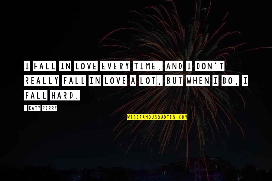 I Fall Too Hard Quotes By Katy Perry: I fall in love every time. And I