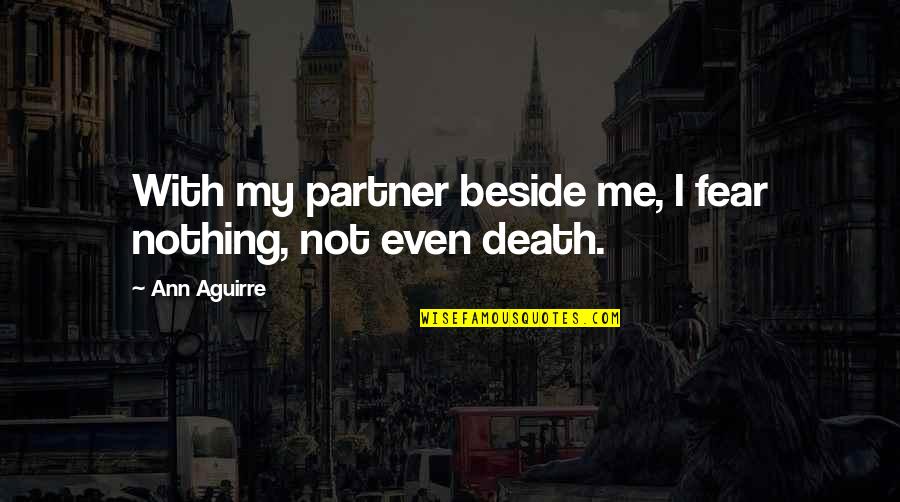 I Fear Nothing Quotes By Ann Aguirre: With my partner beside me, I fear nothing,
