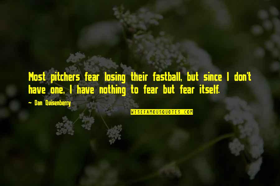 I Fear Nothing Quotes By Dan Quisenberry: Most pitchers fear losing their fastball, but since