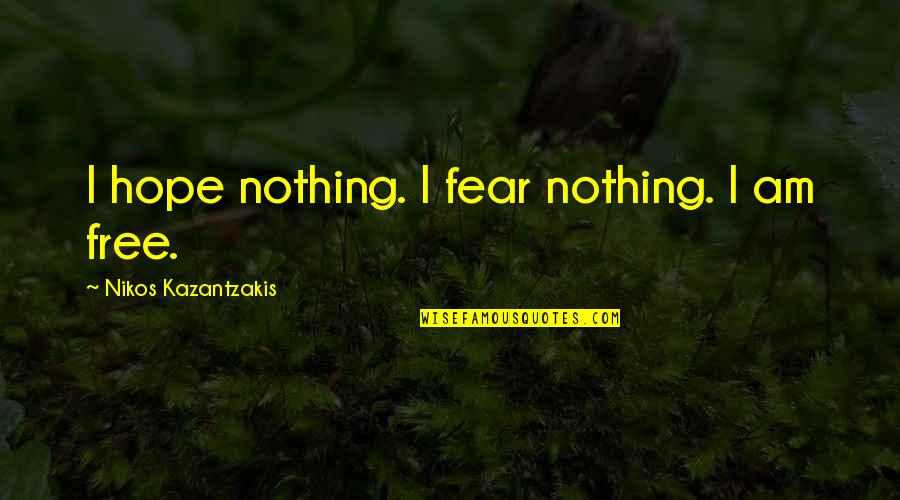 I Fear Nothing Quotes By Nikos Kazantzakis: I hope nothing. I fear nothing. I am