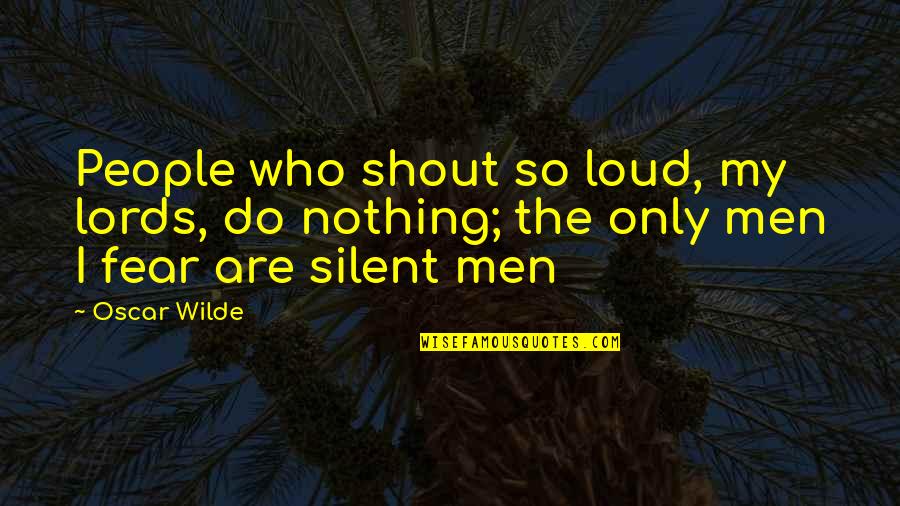 I Fear Nothing Quotes By Oscar Wilde: People who shout so loud, my lords, do