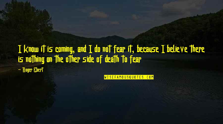 I Fear Nothing Quotes By Roger Ebert: I know it is coming, and I do