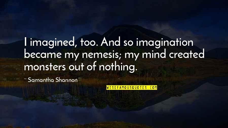 I Fear Nothing Quotes By Samantha Shannon: I imagined, too. And so imagination became my