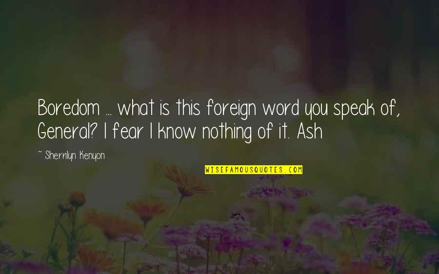 I Fear Nothing Quotes By Sherrilyn Kenyon: Boredom ... what is this foreign word you