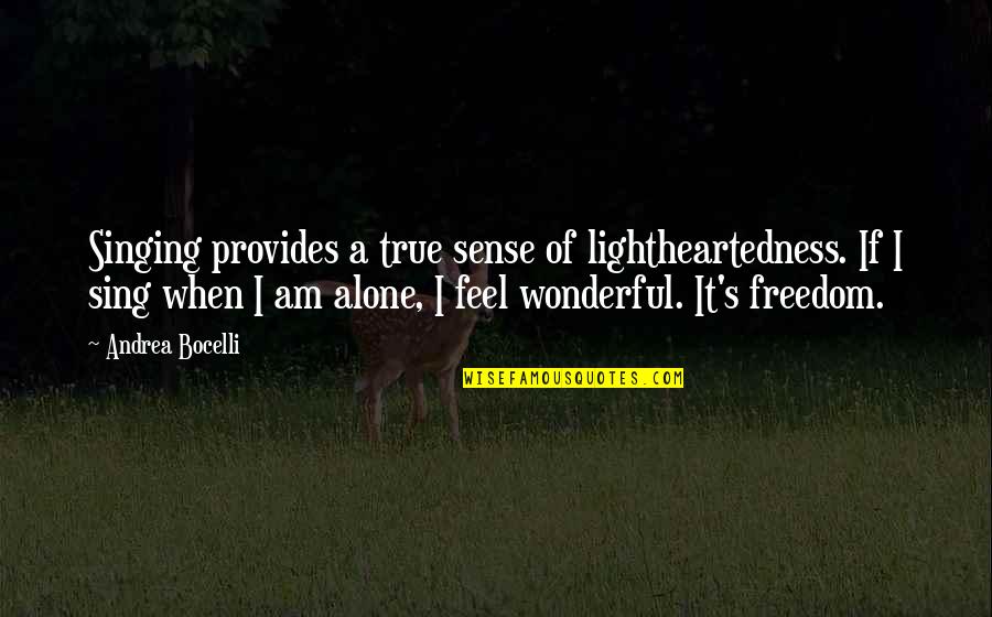 I Feel Alone Quotes By Andrea Bocelli: Singing provides a true sense of lightheartedness. If I Feel Alone Quotes By Andrea Bocelli: Singing provides a true sense of lightheartedness. If