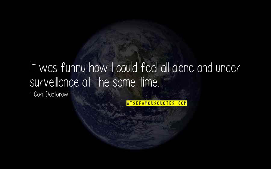 I Feel Alone Quotes By Cory Doctorow: It was funny how I could feel all