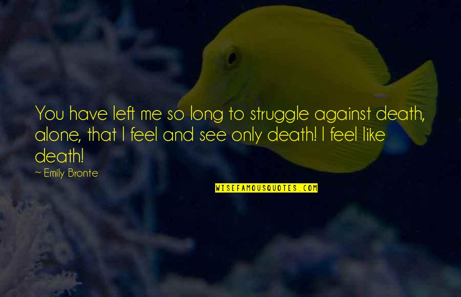 I Feel Alone Quotes By Emily Bronte: You have left me so long to struggle