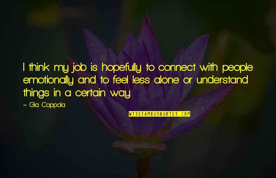I Feel Alone Quotes By Gia Coppola: I think my job is hopefully to connect I Feel Alone Quotes By Gia Coppola: I think my job is hopefully to connect