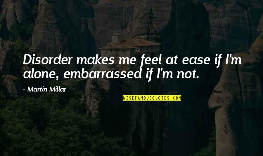 I Feel Alone Quotes By Martin Millar: Disorder makes me feel at ease if I'm