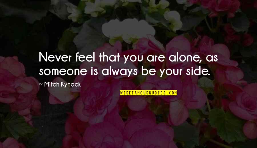 I Feel Alone Quotes By Mitch Kynock: Never feel that you are alone, as someone