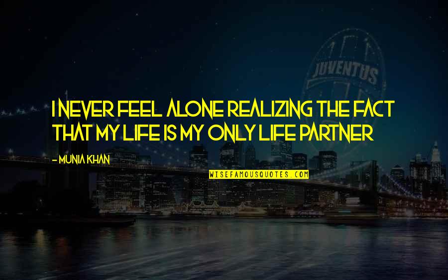 I Feel Alone Quotes By Munia Khan: I never feel alone realizing the fact that