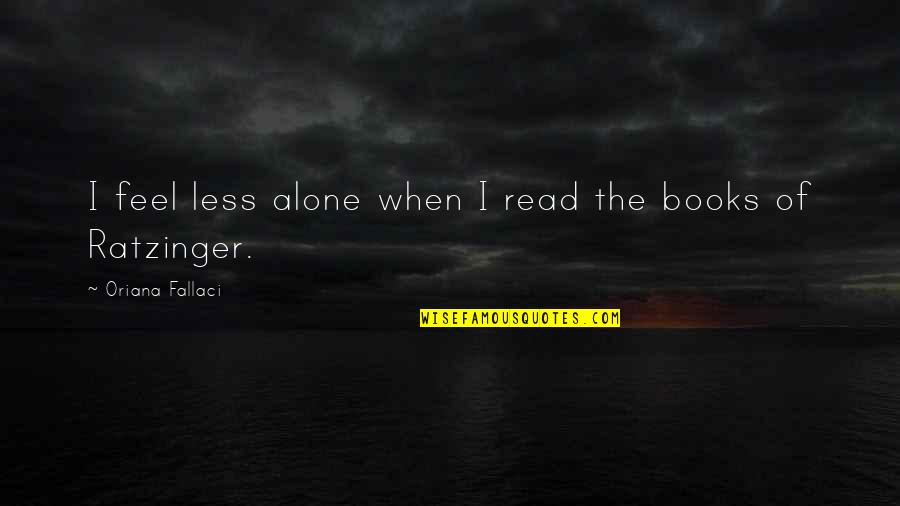 I Feel Alone Quotes By Oriana Fallaci: I feel less alone when I read the