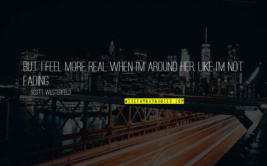 I Feel Alone Quotes By Scott Westerfeld: But I feel more real when I'm around