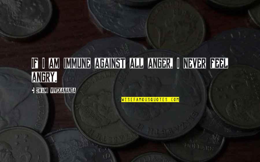 I Feel Angry Quotes By Swami Vivekananda: If I am immune against all anger, I I Feel Angry Quotes By Swami Vivekananda: If I am immune against all anger, I