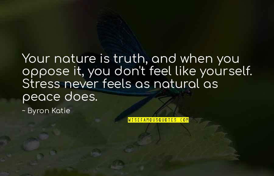 I Feel At Peace Quotes By Byron Katie: Your nature is truth, and when you oppose