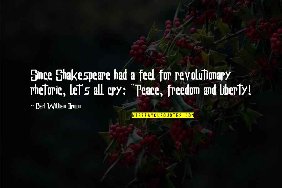 I Feel At Peace Quotes By Carl William Brown: Since Shakespeare had a feel for revolutionary rhetoric,