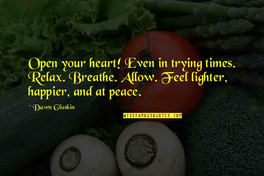 I Feel At Peace Quotes By Dawn Gluskin: Open your heart! Even in trying times. Relax.