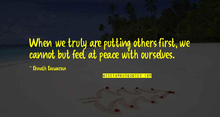 I Feel At Peace Quotes By Eknath Easwaran: When we truly are putting others first, we