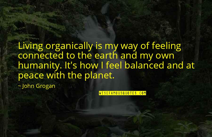 I Feel At Peace Quotes By John Grogan: Living organically is my way of feeling connected