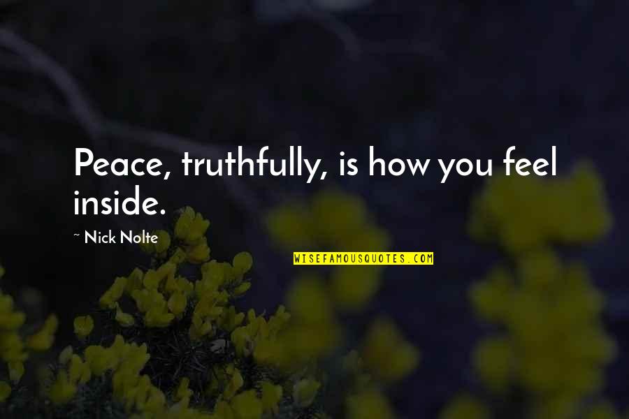 I Feel At Peace Quotes By Nick Nolte: Peace, truthfully, is how you feel inside.