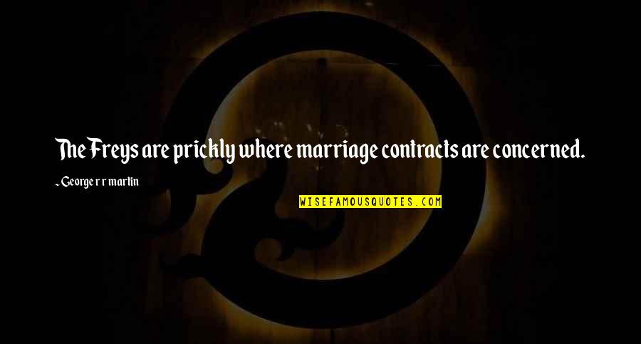 I Feel At Peace When Im With You Quotes By George R R Martin: The Freys are prickly where marriage contracts are