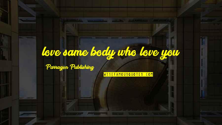 I Feel Bad For Myself Quotes By Parragon Publishing: love same body who love you