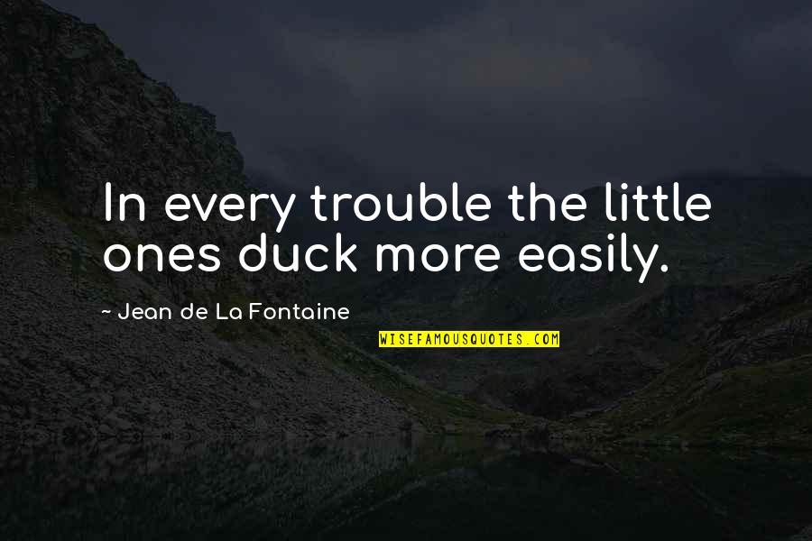 I Feel Bad For People Who Dont Drink Quotes By Jean De La Fontaine: In every trouble the little ones duck more
