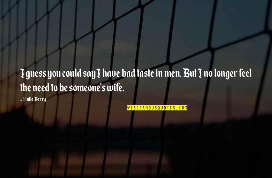 I Feel Bad For You Quotes By Halle Berry: I guess you could say I have bad