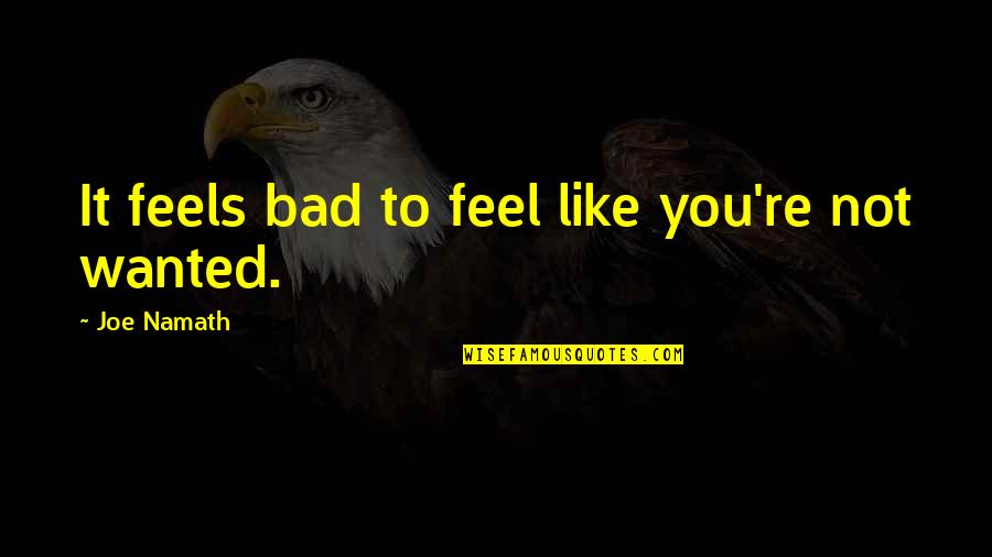 I Feel Bad For You Quotes By Joe Namath: It feels bad to feel like you're not