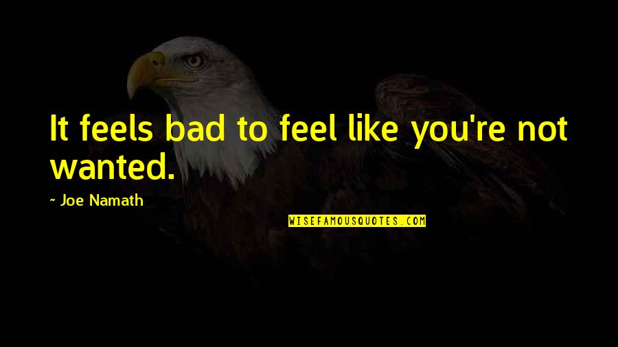 I Feel Bad For You Quotes By Joe Namath: It feels bad to feel like you're not I Feel Bad For You Quotes By Joe Namath: It feels bad to feel like you're not
