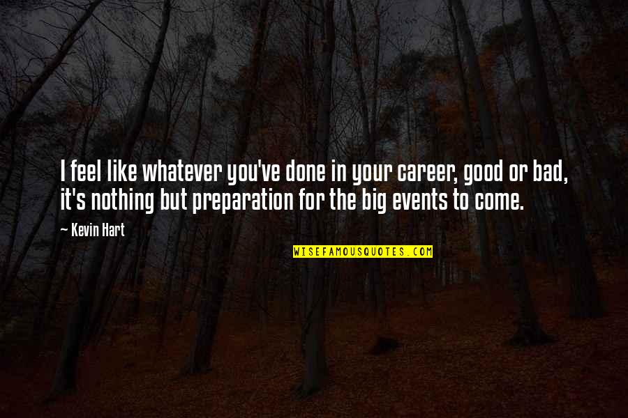 I Feel Bad For You Quotes By Kevin Hart: I feel like whatever you've done in your I Feel Bad For You Quotes By Kevin Hart: I feel like whatever you've done in your