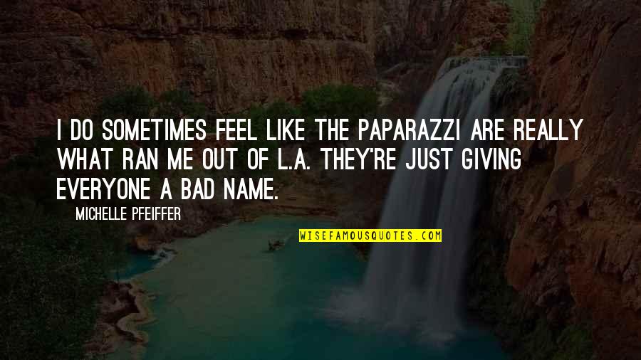 I Feel Bad For You Quotes By Michelle Pfeiffer: I do sometimes feel like the paparazzi are