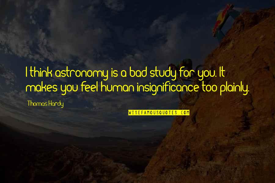 I Feel Bad For You Quotes By Thomas Hardy: I think astronomy is a bad study for