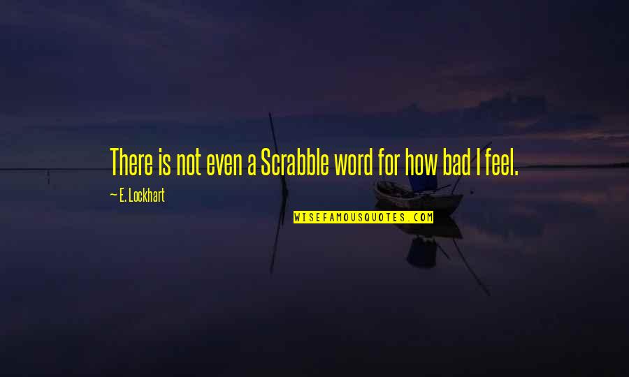 I Feel Bad Now Quotes By E. Lockhart: There is not even a Scrabble word for