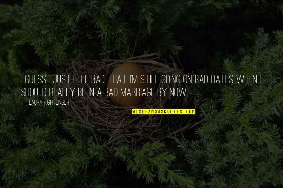 I Feel Bad Now Quotes By Laura Kightlinger: I guess I just feel bad that I'm