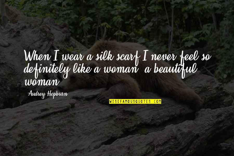 I Feel Beautiful Quotes By Audrey Hepburn: When I wear a silk scarf I never