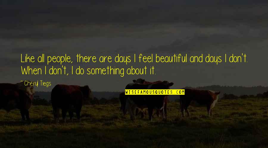 I Feel Beautiful Quotes By Cheryl Tiegs: Like all people, there are days I feel