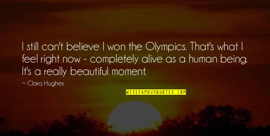 I Feel Beautiful Quotes By Clara Hughes: I still can't believe I won the Olympics.