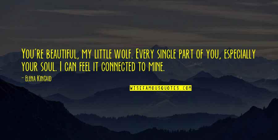 I Feel Beautiful Quotes By Elena Kincaid: You're beautiful, my little wolf. Every single part