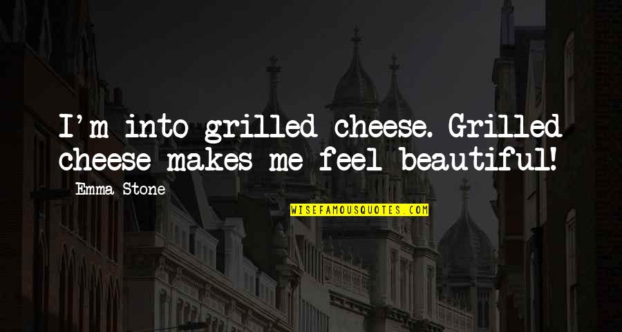 I Feel Beautiful Quotes By Emma Stone: I'm into grilled cheese. Grilled cheese makes me