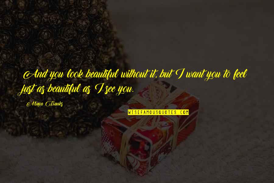 I Feel Beautiful Quotes By Maya Banks: And you look beautiful without it, but I