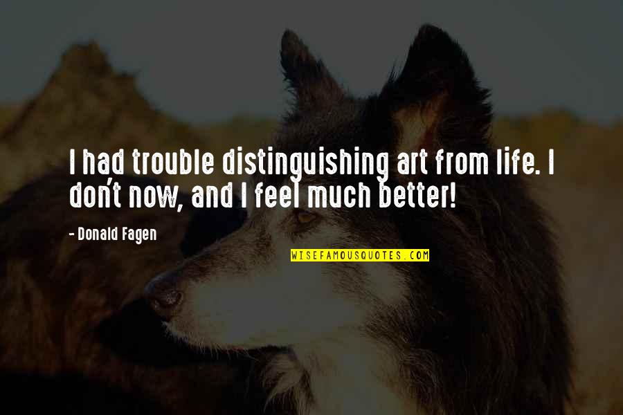 I Feel Better Now Quotes By Donald Fagen: I had trouble distinguishing art from life. I